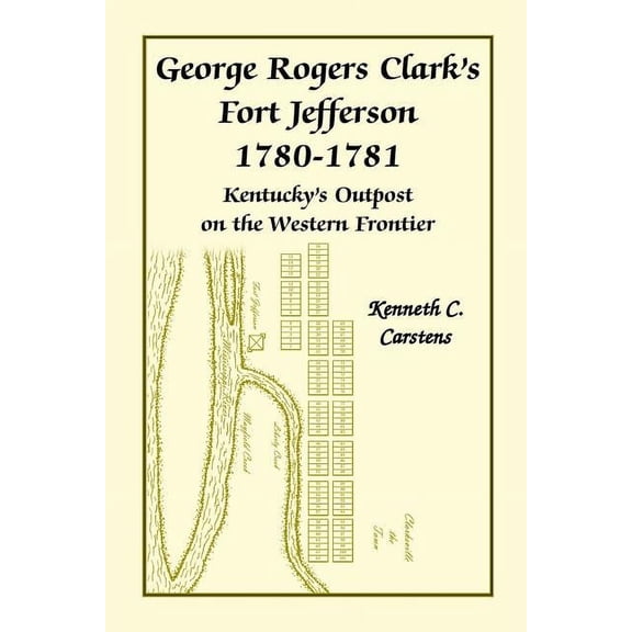 George Rogers Clark's Fort Jefferson 1780-1781, Kentucky's Outpost on the Western Frontier, (Paperback)