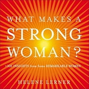 What Makes a Strong Woman? : 101 Insights from Some Remarkable Women