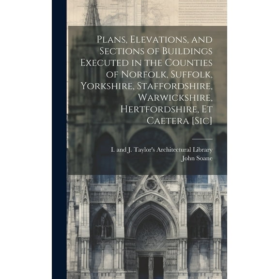 Plans, Elevations, and Sections of Buildings Executed in the Counties of Norfolk, Suffolk, Yorkshire, Staffordshire, Warwickshire, Hertfordshire, Et Caetera [sic] (Hardcover)