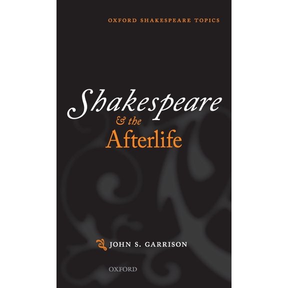 Oxford Shakespeare Topics Shakespeare and the Afterlife, (Hardcover)