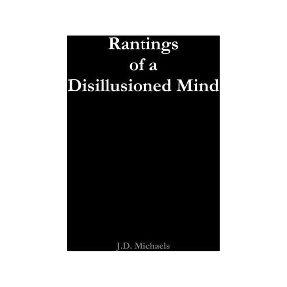 Rantings of a Disillusioned Mind, (Paperback)