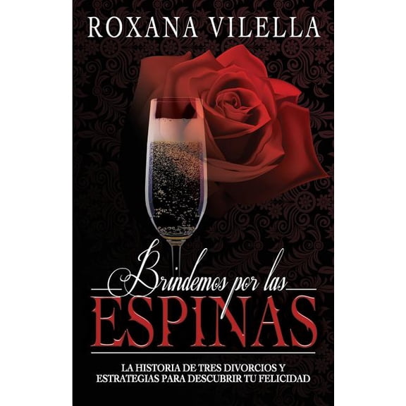 Brindemos por las espinas: La historia de tres divorcios y estrategias para descubrir tu felicidad (Paperback)