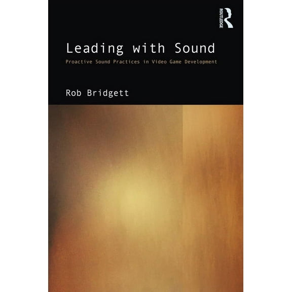 Leading with Sound: Proactive Sound Practices in Video Game Development, (Paperback)
