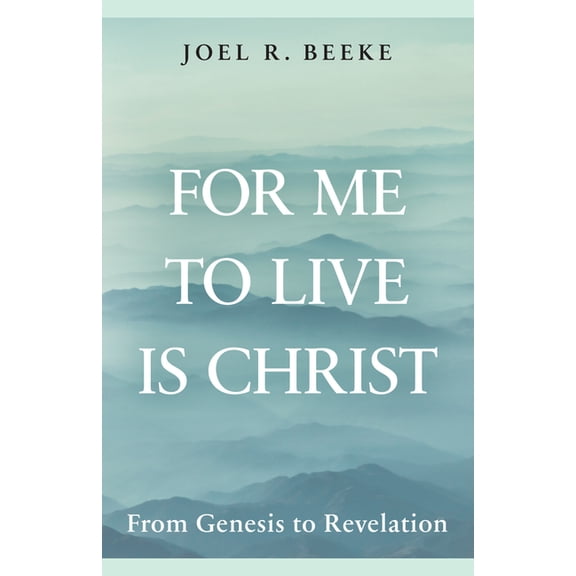 For Me to Live Is Christ: From Genesis to Revelation, (Hardcover)