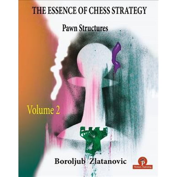 The Essence of Chess Strategy Volume 2: Pawn Structures -- Zlatanovic
