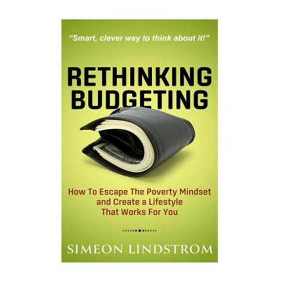 Pre-Owned Rethinking Budgeting : How to Escape the Poverty Mindset and Create a Lifestyle