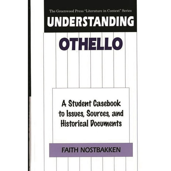 Greenwood Press Literature in Context Understanding Othello: A Student Casebook to Issues, Sources, and Historical Documents, (Hardcover)