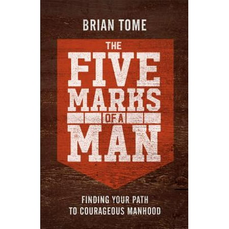 The Five Marks of a Man : Finding Your Path to Courageous (Best Way To Enlarge Your Manhood)