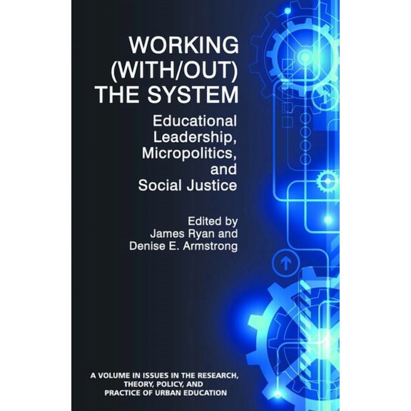 Issues in the Research, Theory, Policy,  Working (With/Out) the System: Educational Leadership, Micropolitics and Social Justice, (Paperback)