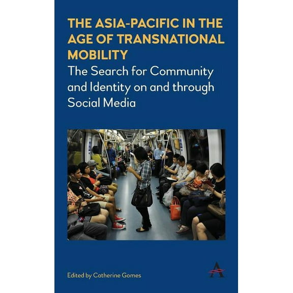 Anthem Southeast Asian Studies The Asia-Pacific in the Age of Transnational Mobility: The Search for Community and Identity on and Through Social Media, Book 1, (Hardcover)