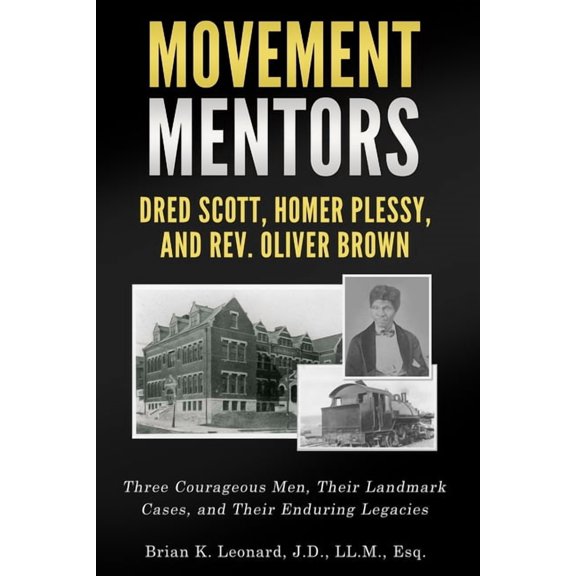 Movement Mentors, Dred Scott, Homer Plessy and Rev. Oliver Brown: Three Courageous Men, Their Landmark Cases, and Their , (Paperback)