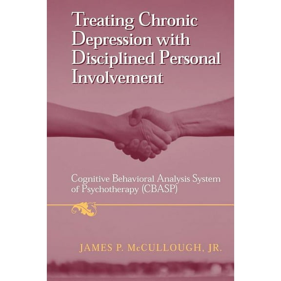 Treating Chronic Depression with Disciplined Personal Involvement: Cognitive Behavioral Analysis System of Psychotherapy, (Paperback)
