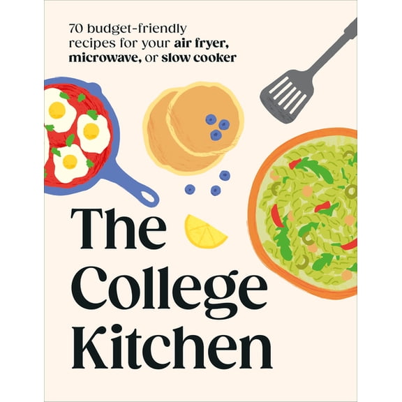 The College Kitchen: 70 Budget-Friendly Meals for Your Air-Fryer, Microwave, or Slow Cooker, (Paperback)