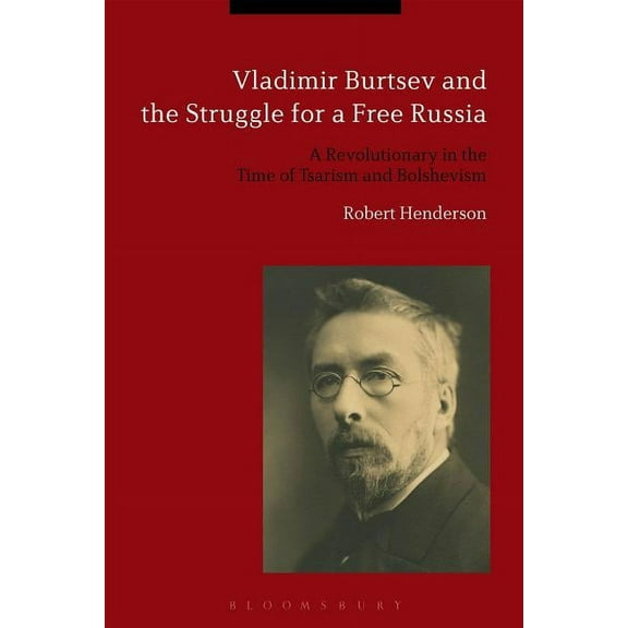 Vladimir Burtsev and the Struggle for a Free Russia: A Revolutionary in the Time of Tsarism and Bolshevism, (Hardcover)