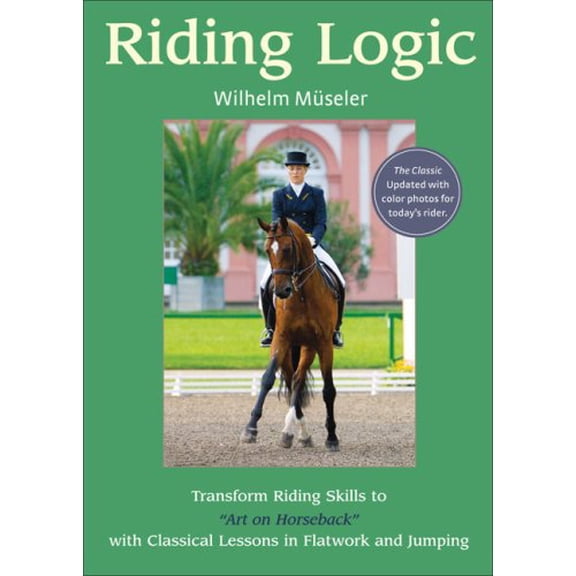 Pre-Owned Riding Logic: Transform Riding Skills to Art on Horseback with Classical Lessons in Flatwork and Jumping (Hardcover) 1570763798 9781570763793