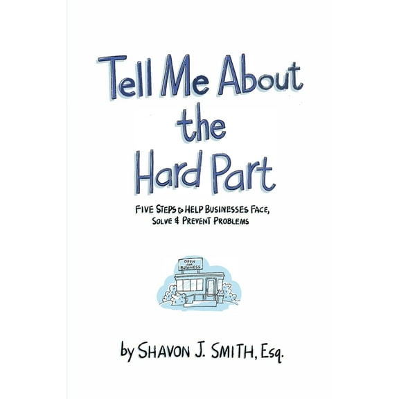 Tell Me About the Hard Part: Five Steps to Help Businesses Face, Solve & Prevent Problems, (Paperback)