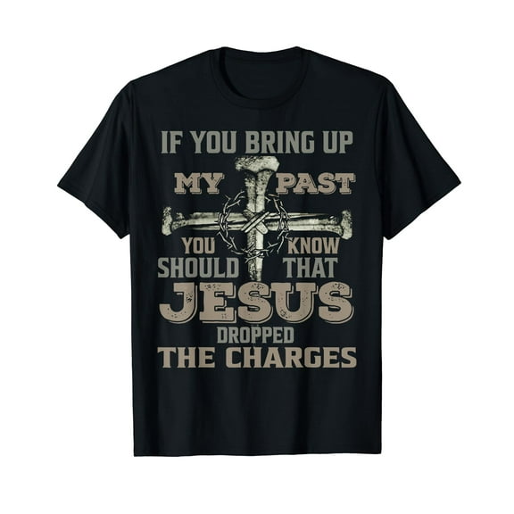 If You Bring Up My Past You Should Know That Jesus Dropped Black T-Shirt Crew Neck Tee
