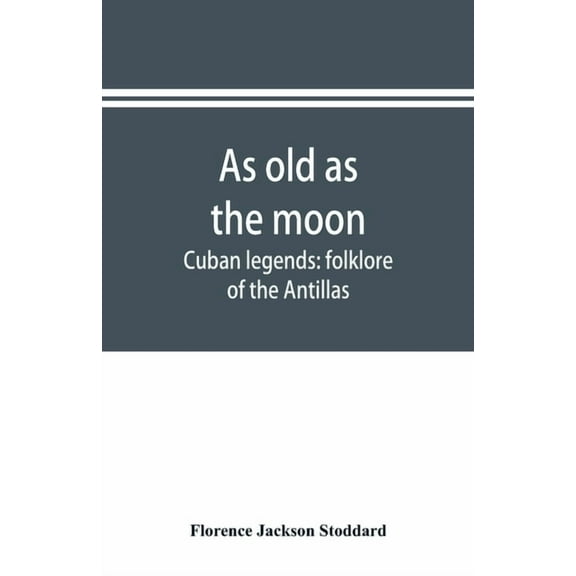 As old as the moon; Cuban legends: folklore of the Antillas, (Paperback)
