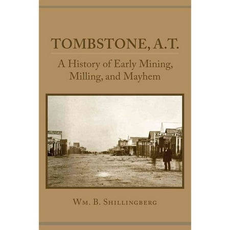 Tombstone, A.T.: A History of Early Mining, Milling, and Mayhem