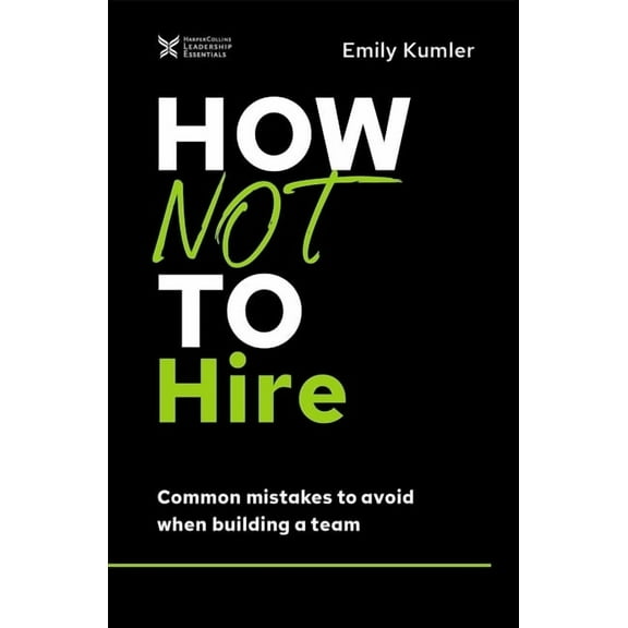 The How Not to Succeed: How Not to Hire: Common Mistakes to Avoid When Building a Team (Hardcover)