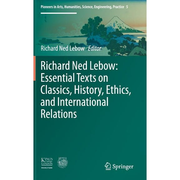 Pioneers in Arts, Humanities, Science, E Richard Ned Lebow: Essential Texts on Classics, History, Ethics, and International Relations, Book 5, (Hardcover)