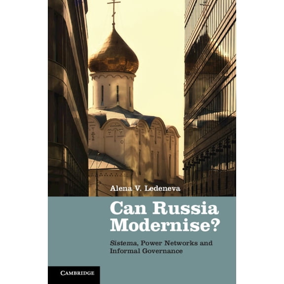 Can Russia Modernise?: Sistema, Power Networks and Informal Governance, (Paperback)