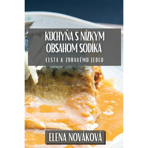 Kuchyňa s Nízkym Obsahom Sodíka: Cesta k Zdravému Jedlu, (Paperback)