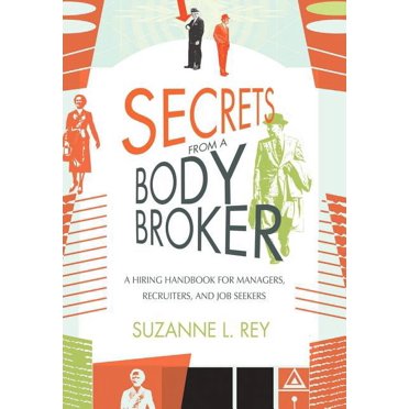 Secrets from a Body Broker : A Revealing, No-Nonsense Handbook for Hiring Managers, Recruiters, and Job Seekers (Hardcover)
