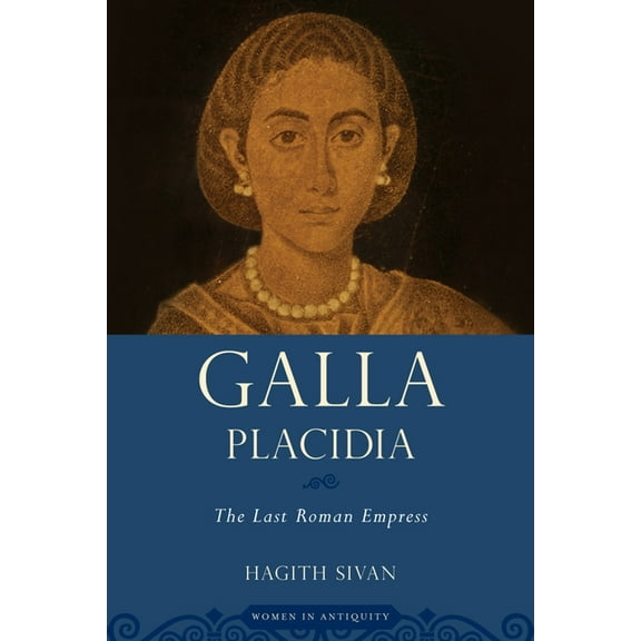 Women in Antiquity Galla Placidia: The Last Roman Empress, (Paperback)