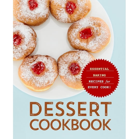 Dessert Cookbook: Essential Baking Recipes for Every Cook, (Paperback)
