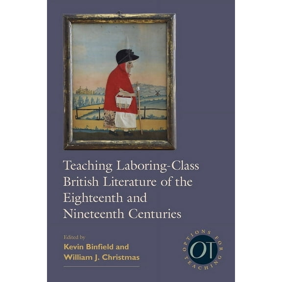 Options for Teaching Teaching Laboring-Class British Literature of the Eighteenth and Nineteenth Centuries, Book 43, (Paperback)
