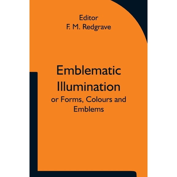 Emblematic Illumination; or Forms, Colours and Emblems; Suitable for Illuminating Texts of Holy Scripture in Large Style, (Paperback)