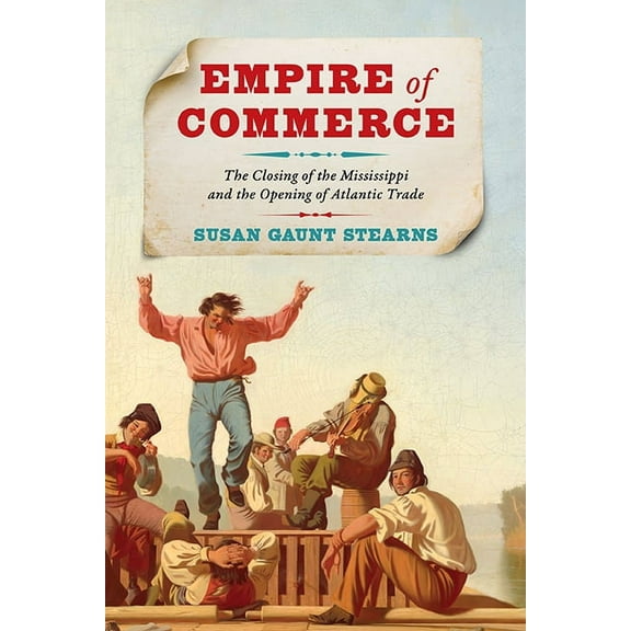 Jeffersonian America: Empire of Commerce : The Closing of the Mississippi and the Opening of Atlantic Trade (Hardcover)