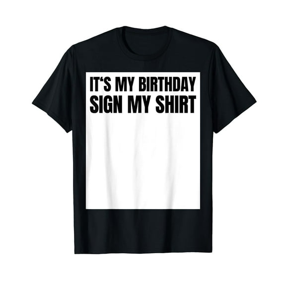 It's My Birthday Sign Sign my Shirt Birthday Gift Party Ice Breaker Mens Womens Unisex T-Shirt