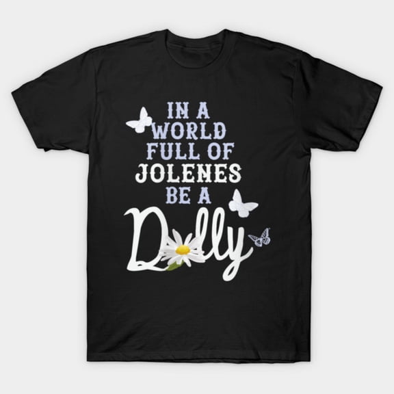 In A World Full Of Jolenes Be A Dolly T-Shirt Sizes S-5Xl GooGate