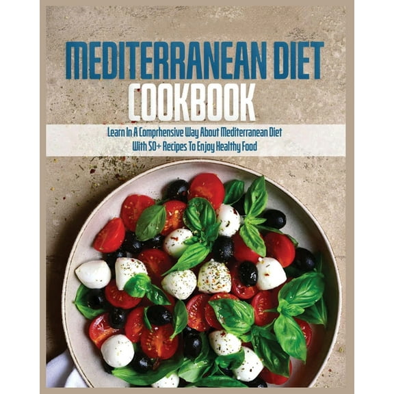 Mediterranean Diet Cookbook: Learn in a Comprehensive Way About Mediterranean Diet, (Paperback)