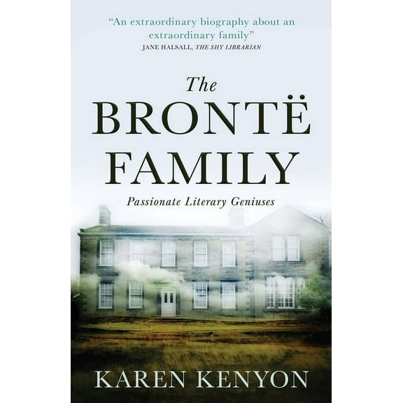 The Brontë Family: Passionate Literary Geniuses (Paperback) by Karen Kenyon