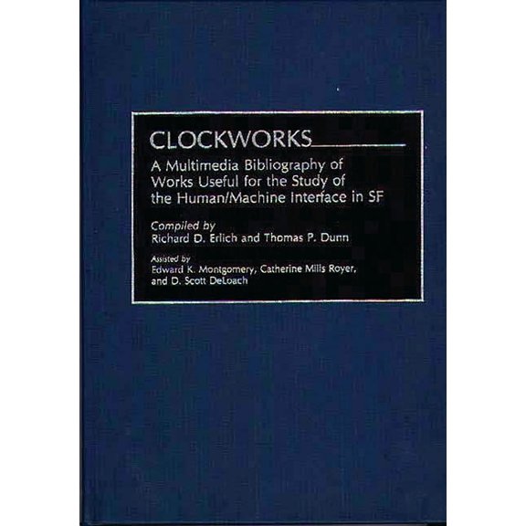 Bibliographies and Indexes in World Lite Clockworks: A Multimedia Bibliography of Works Useful for the Study of the Human/Machine Interface in SF, (Hardcover)