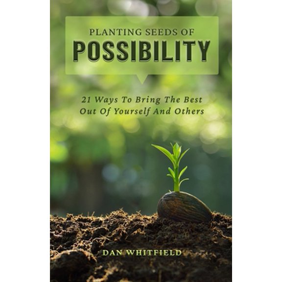 Pre-Owned Planting Seeds Of Possibility: 21 Ways To Bring The Best Out Of Yourself And Others (Paperback) 1735684619 9781735684611