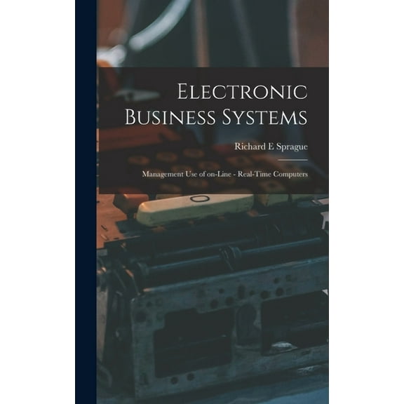 Electronic Business Systems: Management Use of On-line - Real-time Computers, (Hardcover)