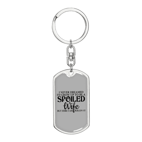 To My Wife Spoiled Wife TranspArent Stainless Steel or 18k Gold Premium Swivel Dog Tag Keychain