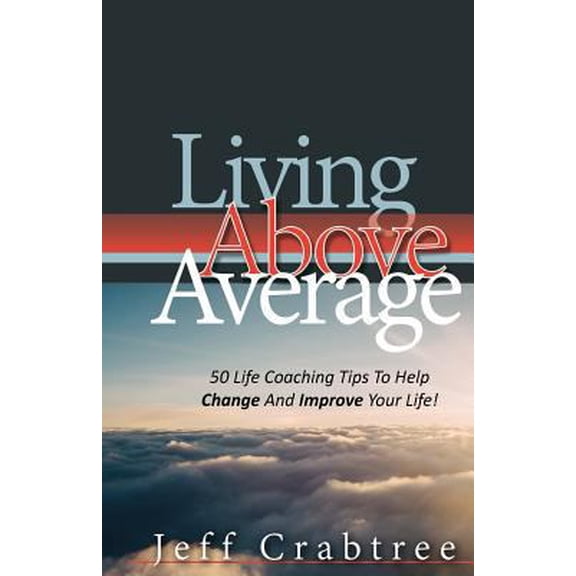 Pre-Owned Living Above Average: 50 Life Coaching Tips To Help Change And Improve Your Life! (Paperback) 1722949015 9781722949013
