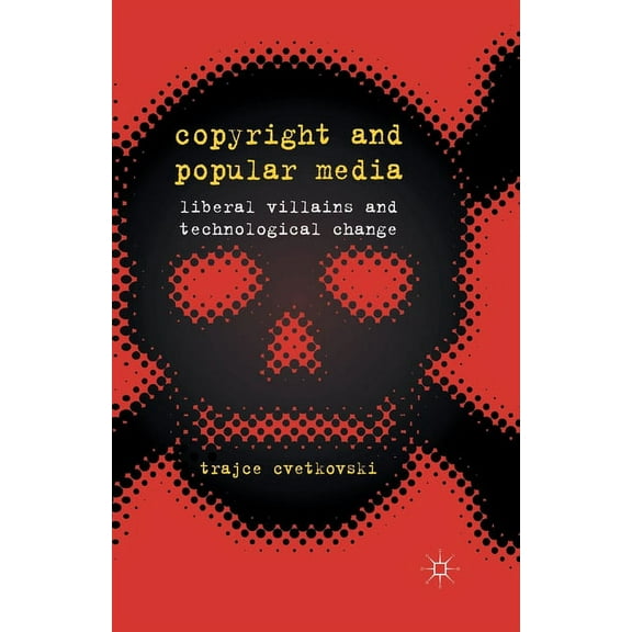 Copyright and Popular Media: Liberal Villains and Technological Change, (Paperback)