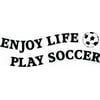 Enjoy life play soccer - Sports Team Kids Boy Girl Picture Art - Sticker - Vinyl Wall Decal 15x25