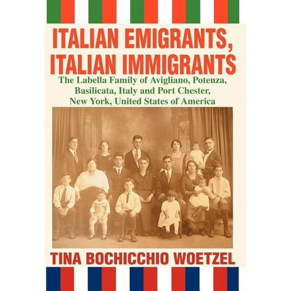 Italian Emigrants, Italian Immigrants: The Labella Family of Avigliano, Potenza, Basilicata, Italy and Port Chester, New York, United States of America (Hardcover)