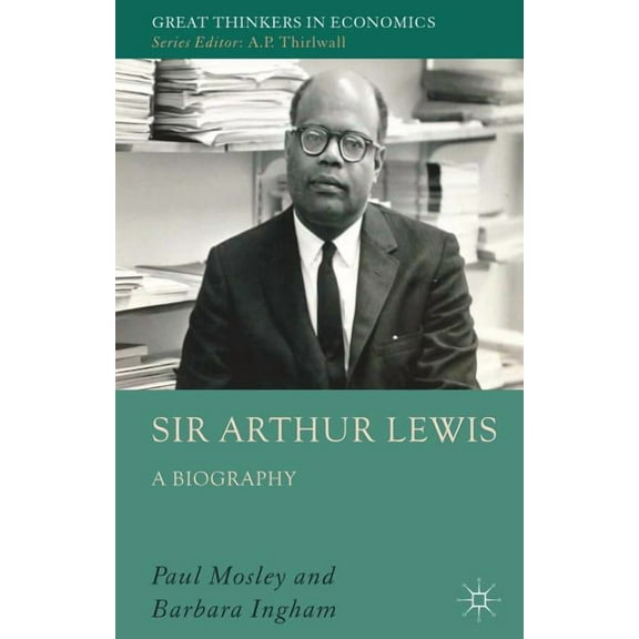 Great Thinkers in Economics Sir Arthur Lewis: A Biography, (Hardcover)