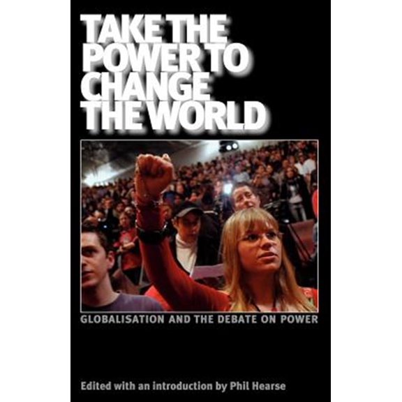 Pre-Owned Take the Power to Change the World : Globalisation and the Debate on Power