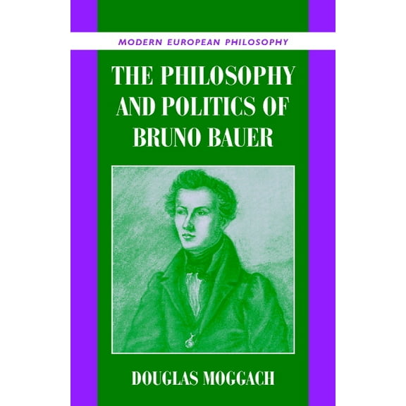 Modern European Philosophy The Philosophy and Politics of Bruno Bauer, (Hardcover)