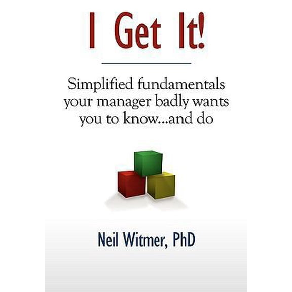 Pre-Owned I Get It!: Simplified Fundamentals Your Manager Badly Wants You to Know...and Do (Hardcover) 160844371X 9781608443710