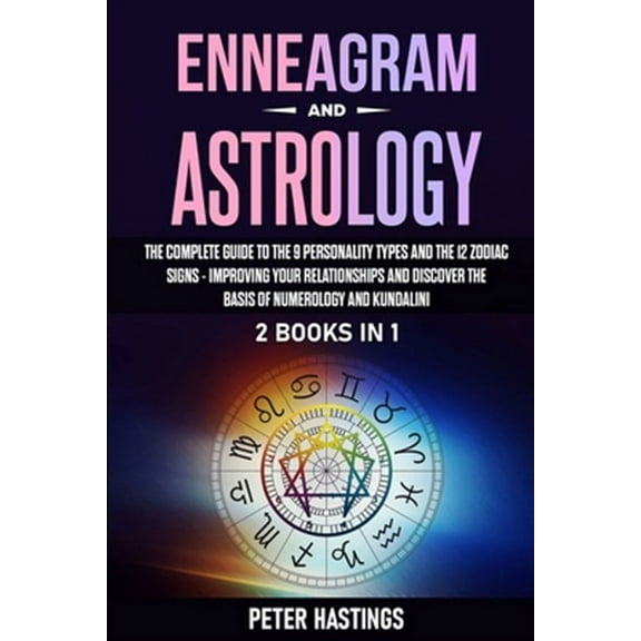 Enneagram and Astrology: 2 Books In 1 - The Complete Guide to the 9 Personality Types and the 12 Zodiac Signs - Improving Your Relationships an